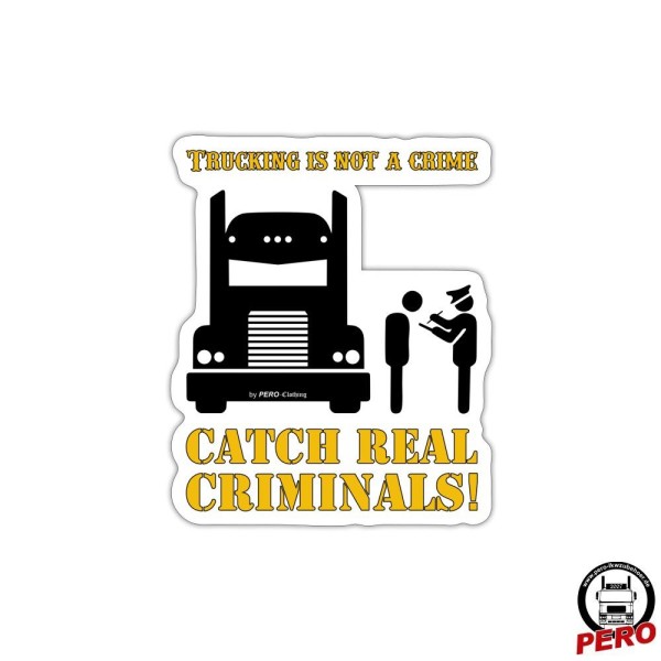 Trucking is not a Crime, Catch real Criminals *Digitaldruck*
